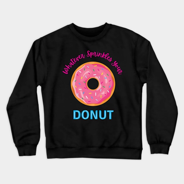 Whatever Sprinkles Your Donut Crewneck Sweatshirt by SearayArtCo